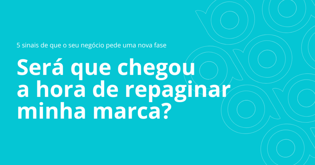 Quando chega a hora de repaginar minha marca?