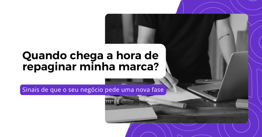 Quando chega a hora de repaginar minha marca?