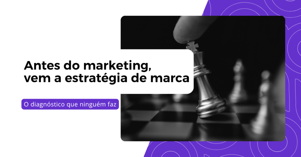 Antes do marketing, vem a estratégia de marca