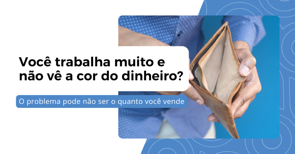 Você trabalha muito e não vê a cor do dinheiro?